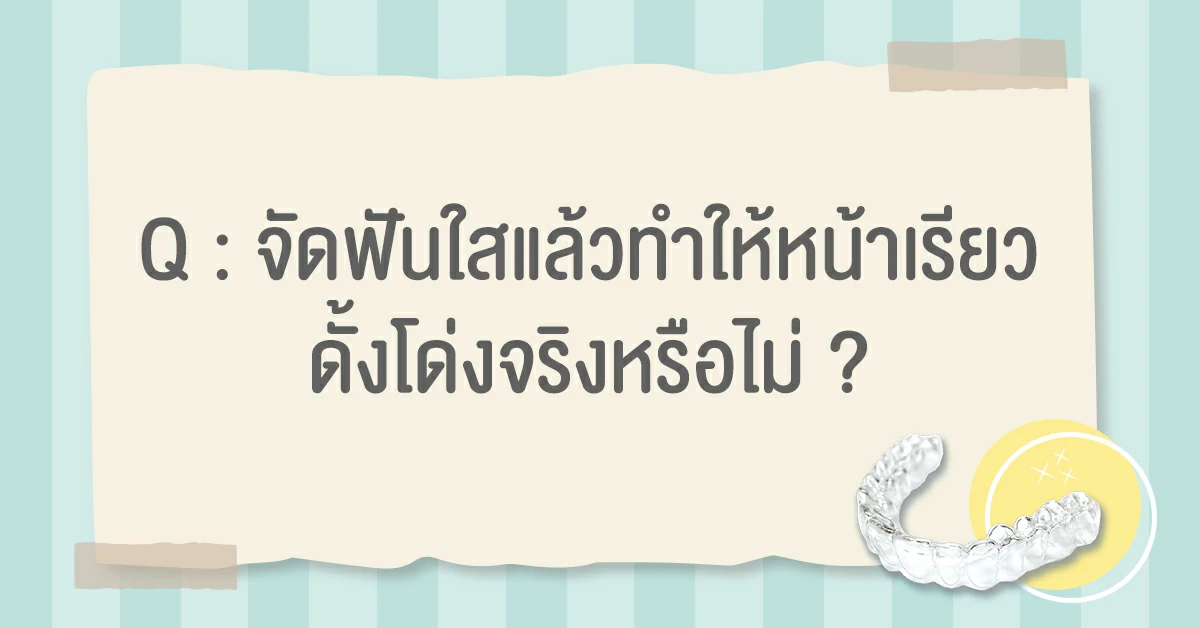 จัดฟันใสแล้วหน้าเรียว-ดั้งโด่งจริงหรือไม่