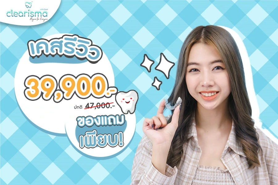โปรโมชันจัดฟันใส เทคนิค Clearisma เคสรีวิว 39,900 บาท