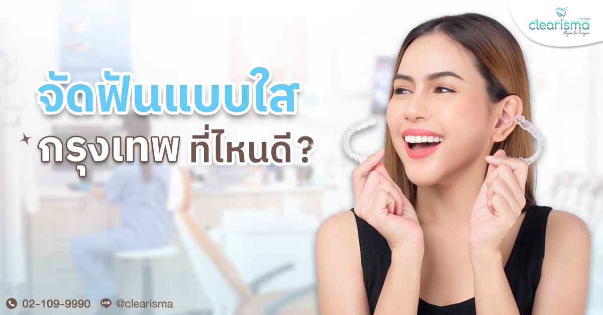 จัดฟันแบบใสกรุงเทพ ที่ไหนดี?